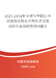 2025-2031年全球与中国D-半胱氨酸盐酸盐市场现状深度调研与发展趋势预测报告