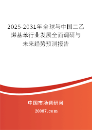 2025-2031年全球与中国二乙烯基苯行业发展全面调研与未来趋势预测报告