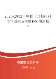 2026-2032年中国干式捣打料市场研究及前景趋势预测报告