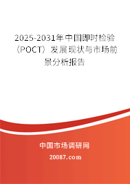 2025-2031年中国即时检验（POCT）发展现状与市场前景分析报告