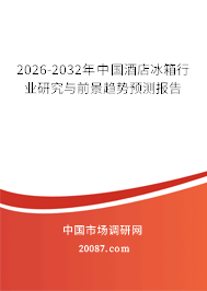 2026-2032年中国酒店冰箱行业研究与前景趋势预测报告