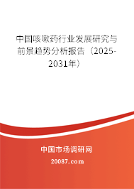 中国咳嗽药行业发展研究与前景趋势分析报告(2025-2031年) 中国咳嗽药行业发展研究与前景趋势分析报告(2025-2031年)