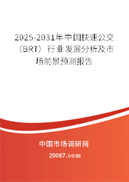 2025-2031年中国快速公交(BRT)行业发展分析及市场前景预测报告 2025-2031年中国快速公交(BRT)行业发展分析及市场前景预测报告