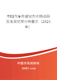 中国汽车用催化剂市场调研及发展前景分析报告（2025年）