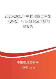 2025-2031年中国碳酸二甲酯(DMC)行业研究及市场前景报告 2025-2031年中国碳酸二甲酯(DMC)行业研究及市场前景报告