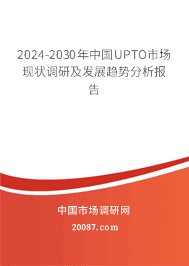 2023-2029年中国UPTO市场现状调研及发展趋势分析报告 2023-2029年中国UPTO市场现状调研及发展趋势分析报告