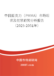 中国亚克力(PMMA)市场现状及前景趋势分析报告(2025-2031年) 中国亚克力(PMMA)市场现状及前景趋势分析报告(2025-2031年)