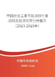 中国冶金工业节能减排行业调研及投资前景分析报告(2013-2018年) 中国冶金工业节能减排行业调研及投资前景分析报告(2013-2018年)