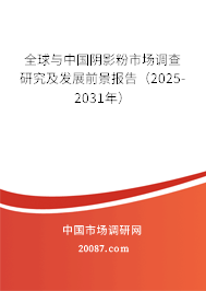 全球与中国阴影粉市场调查研究及发展前景报告（2025-2031年）