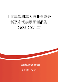 中国早教机器人行业调查分析及市场前景预测报告（2025-2031年）