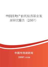 中国房地产信托投资基金发展研究报告（2007）