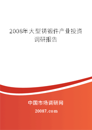 2008年大型铸锻件产业投资调研报告