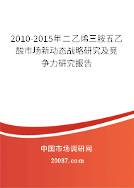 2010-2015年二乙烯三胺五乙酸市场新动态战略研究及竞争力研究报告 2010-2015年二乙烯三胺五乙酸市场新动态战略研究及竞争力研究报告