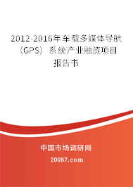 2012-2016年车载多媒体导航（GPS）系统产业融资项目报告书