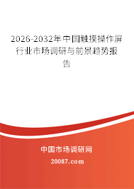 2026-2032年中国触摸操作屏行业市场调研与前景趋势报告