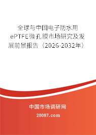 全球与中国电子防水用ePTFE微孔膜市场研究及发展前景报告(2026-2032年) 全球与中国电子防水用ePTFE微孔膜市场研究及发展前景报告(2026-2032年)