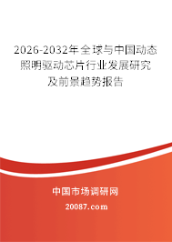 2026-2032年全球与中国动态照明驱动芯片行业发展研究及前景趋势报告