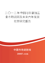 二〇一二年中国马铃薯加工业市场调研及未来六年发展前景研究报告 二〇一二年中国马铃薯加工业市场调研及未来六年发展前景研究报告