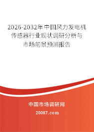 2026-2032年中国风力发电机传感器行业现状调研分析与市场前景预测报告 2026-2032年中国风力发电机传感器行业现状调研分析与市场前景预测报告