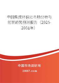 中国集成环保灶市场分析与前景趋势预测报告（2025-2031年）