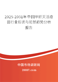 2025-2031年中国甲肝灭活疫苗行业现状与前景趋势分析报告
