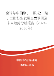 全球与中国聚丁二酸-己二酸丁二酯行业发展全面调研及未来趋势分析报告（2024-2030年）