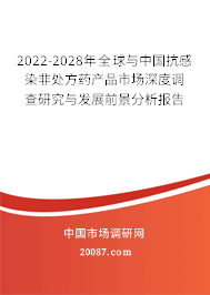 2022-2028年全球与中国抗感染非处方药产品市场深度调查研究与发展前景分析报告 2022-2028年全球与中国抗感染非处方药产品市场深度调查研究与发展前景分析报告