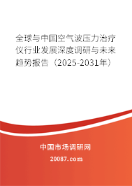 全球与中国空气波压力治疗仪行业发展深度调研与未来趋势报告（2025-2031年）
