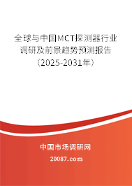 全球与中国MCT探测器行业调研及前景趋势预测报告（2025-2031年）