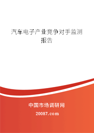 汽车电子产业竞争对手监测报告 汽车电子产业竞争对手监测报告