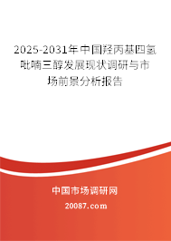 2025-2031年中国羟丙基四氢吡喃三醇发展现状调研与市场前景分析报告 2025-2031年中国羟丙基四氢吡喃三醇发展现状调研与市场前景分析报告