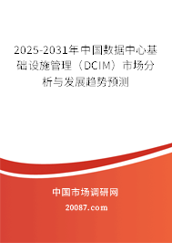 2025-2031年中国数据中心基础设施管理(DCIM)市场分析与发展趋势预测 2025-2031年中国数据中心基础设施管理(DCIM)市场分析与发展趋势预测
