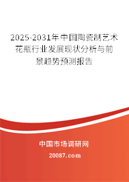 2025-2031年中国陶瓷制艺术花瓶行业发展现状分析与前景趋势预测报告