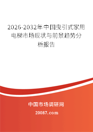2026-2032年中国曳引式家用电梯市场现状与前景趋势分析报告 2026-2032年中国曳引式家用电梯市场现状与前景趋势分析报告