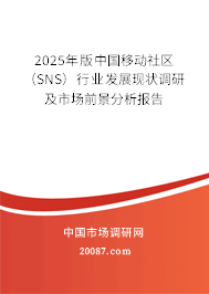 2025年版中国移动社区(SNS)行业发展现状调研及市场前景分析报告 2025年版中国移动社区(SNS)行业发展现状调研及市场前景分析报告