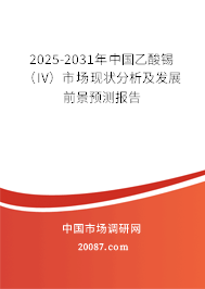 2025-2031年中国乙酸锡(IV)市场现状分析及发展前景预测报告 2025-2031年中国乙酸锡(IV)市场现状分析及发展前景预测报告