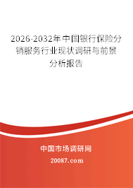 2026-2032年中国银行保险分销服务行业现状调研与前景分析报告 2026-2032年中国银行保险分销服务行业现状调研与前景分析报告