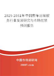 2025-2031年中国整车运输服务行业发展研究与市场前景预测报告