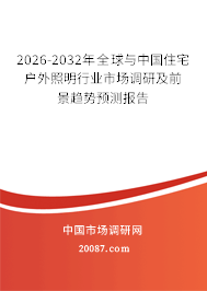 2026-2032年全球与中国住宅户外照明行业市场调研及前景趋势预测报告 2026-2032年全球与中国住宅户外照明行业市场调研及前景趋势预测报告