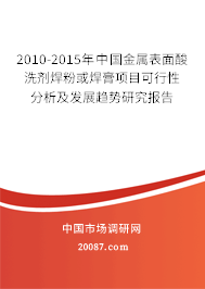 2010-2015年中国金属表面酸洗剂焊粉或焊膏项目可行性分析及发展趋势研究报告