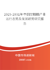 2025-2031年中国甘糖糖产业运行态势及发展趋势研究报告