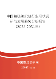 中国拉链编织机行业现状调研与发展趋势分析报告（2025-2031年）