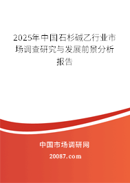 2025年中国石杉碱乙行业市场调查研究与发展前景分析报告