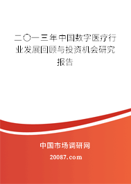 二〇一三年中国数字医疗行业发展回顾与投资机会研究报告 二〇一三年中国数字医疗行业发展回顾与投资机会研究报告