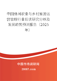 中国休闲农业与乡村旅游运营管理行业现状研究分析及发展趋势预测报告(2025年) 中国休闲农业与乡村旅游运营管理行业现状研究分析及发展趋势预测报告(2025年)