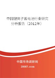 中国锂离子蓄电池行业研究分析报告(2012年) 中国锂离子蓄电池行业研究分析报告(2012年)