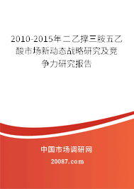 2010-2015年二乙撑三胺五乙酸市场新动态战略研究及竞争力研究报告 2010-2015年二乙撑三胺五乙酸市场新动态战略研究及竞争力研究报告