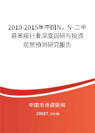2010-2015年中国N,N-二甲基苯胺行业深度调研与投资前景预测研究报告 2010-2015年中国N,N-二甲基苯胺行业深度调研与投资前景预测研究报告