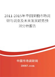 2011-2015年中国果糖市场调研与调查及未来发展趋势预测分析报告 2011-2015年中国果糖市场调研与调查及未来发展趋势预测分析报告