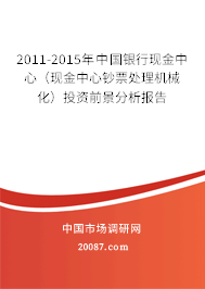 2011-2015年中国银行现金中心(现金中心钞票处理机械化)投资前景分析报告 2011-2015年中国银行现金中心(现金中心钞票处理机械化)投资前景分析报告